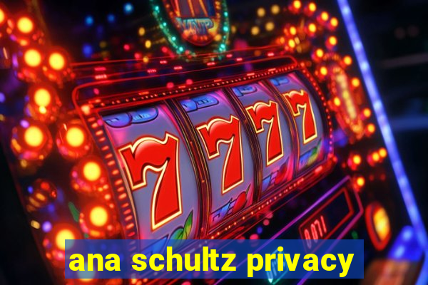 ana schultz privacy